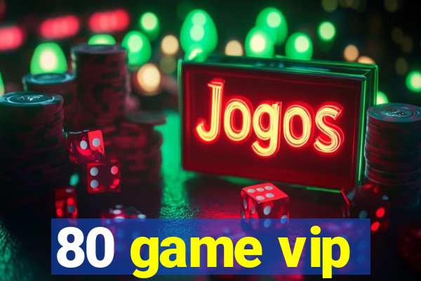 80 game vip